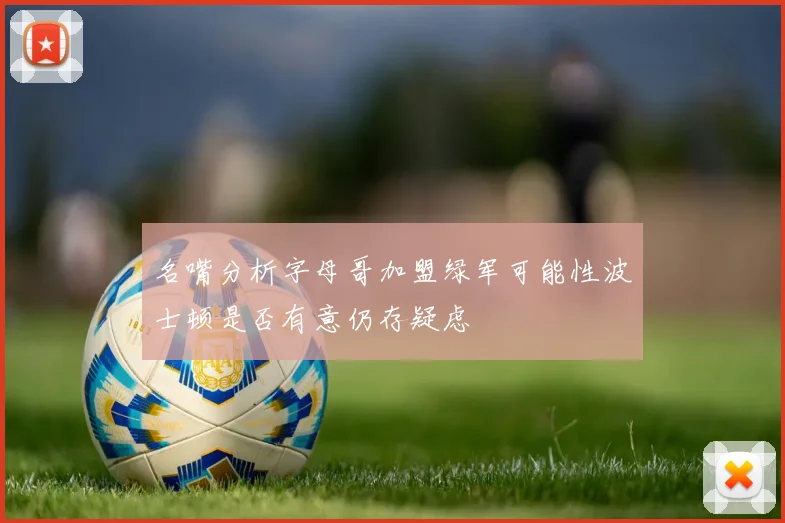 名嘴分析字母哥加盟绿军可能性波士顿是否有意仍存疑虑